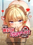 You Watch Stuff Like That